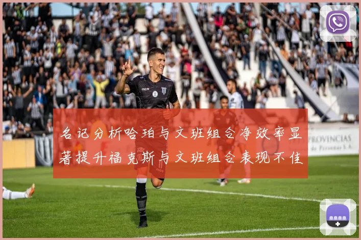 名记分析哈珀与文班组合净效率显著提升福克斯与文班组合表现不佳差距明显