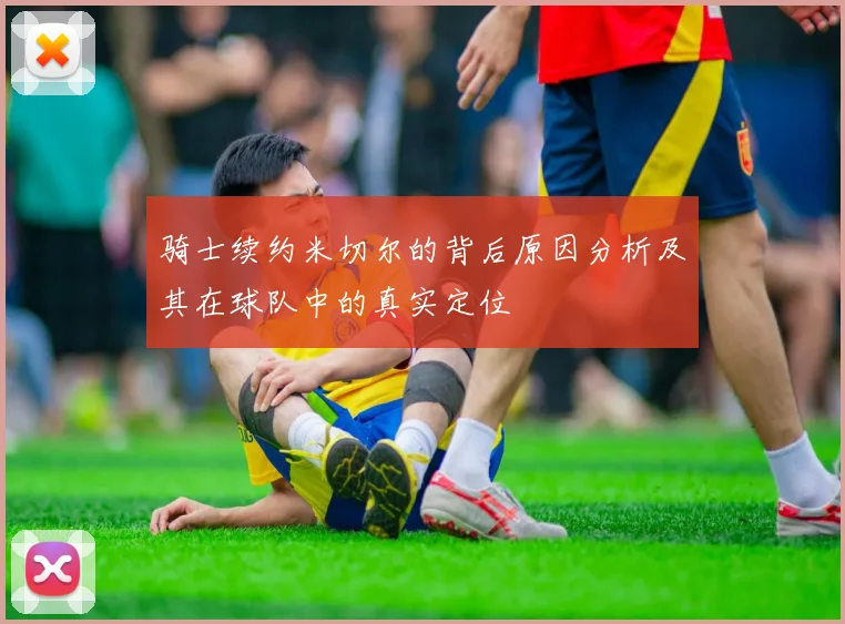 骑士续约米切尔的背后原因分析及其在球队中的真实定位